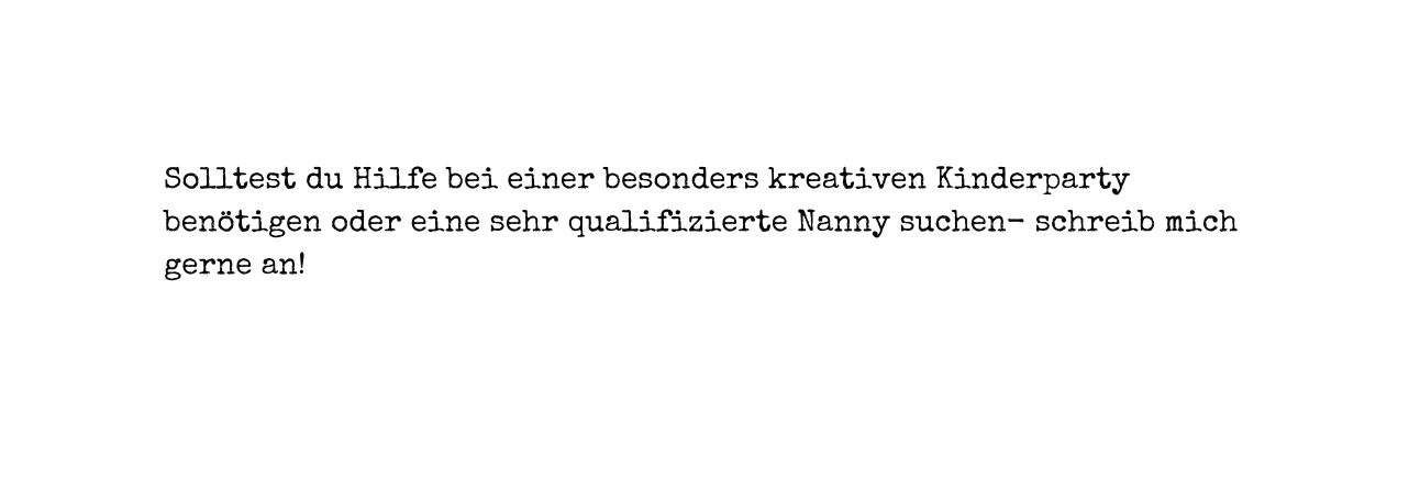 Solltest du Hilfe bei einer besonders kreativen Kinderparty benötigen oder eine sehr qualifizierte Nanny suchen schreib mich gerne an